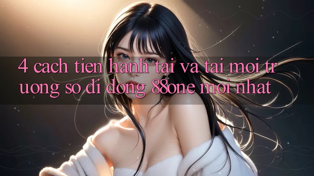 4. Cách tiến hành tải và tải môi trường số di động 88one mới nhất