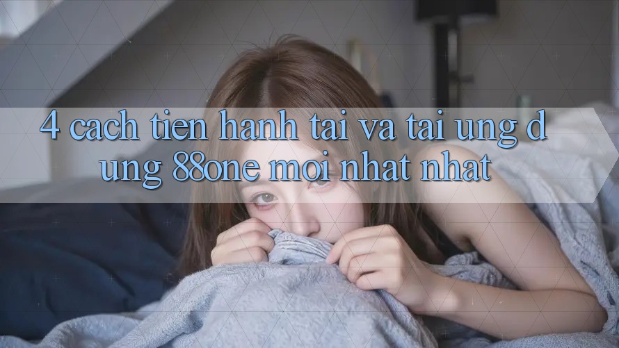 4. Cách tiến hành tải và tải ứng dụng 88one mới nhất nhất