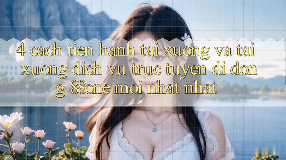 4. Cách tiến hành tải xuống và tải xuống dịch vụ trực tuyến di động 88one mới nhất nhất