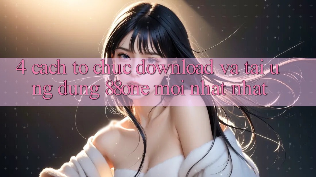 4. Cách tổ chức download và tải ứng dụng 88one mới nhất nhất