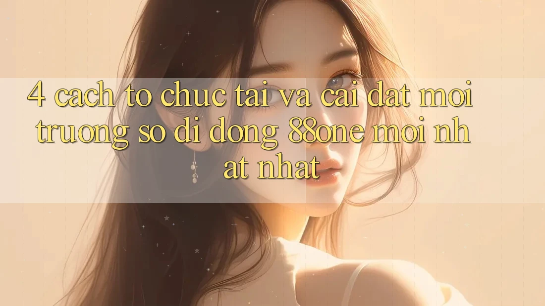 4. Cách tổ chức tải và cài đặt môi trường số di động 88one mới nhất nhất