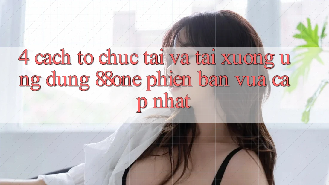 4. Cách tổ chức tải và tải xuống ứng dụng 88one phiên bản vừa cập nhật