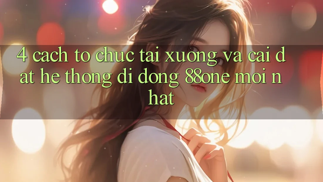 4. Cách tổ chức tải xuống và cài đặt hệ thống di động 88one mới nhất