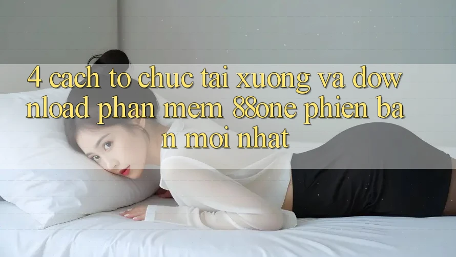 4. Cách tổ chức tải xuống và download phần mềm 88one phiên bản mới nhất