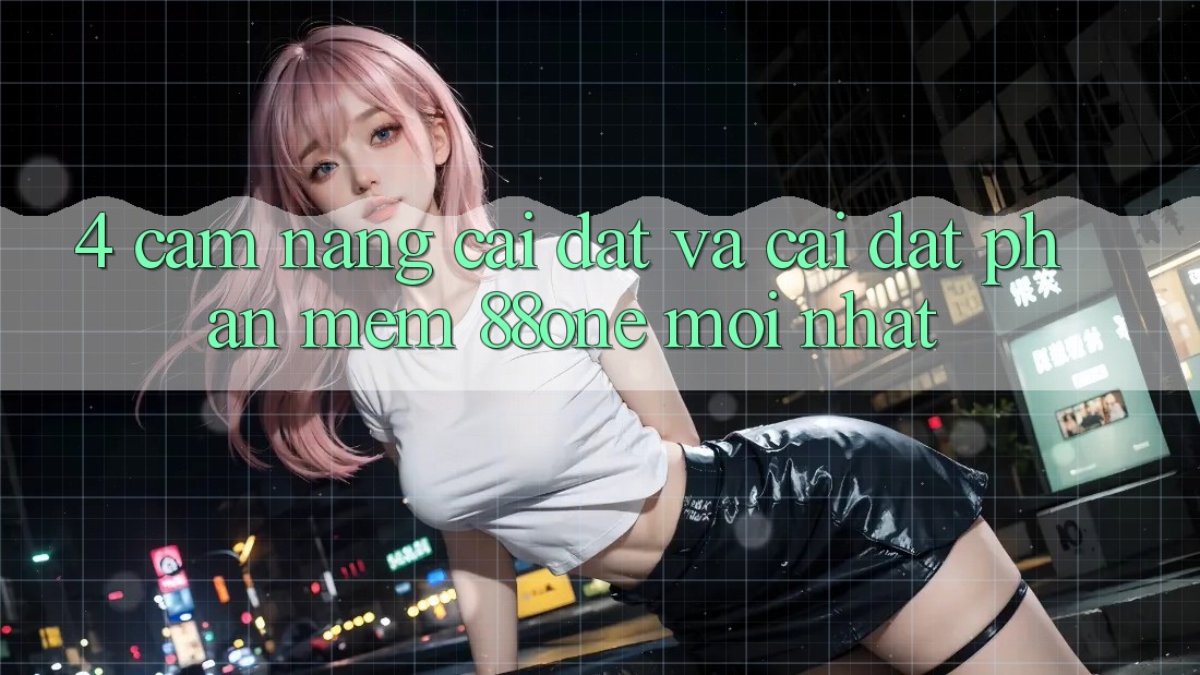 4. Cẩm nang cài đặt và cài đặt phần mềm 88one mới nhất