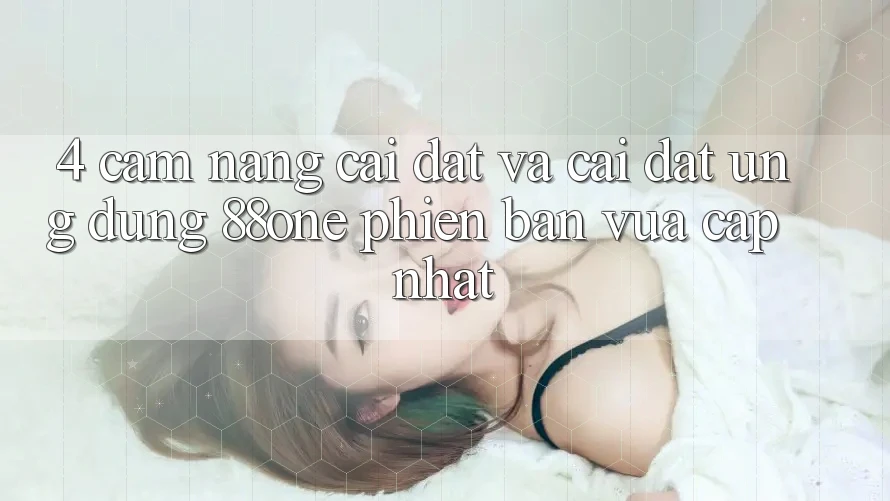 4. Cẩm nang cài đặt và cài đặt ứng dụng 88one phiên bản vừa cập nhật