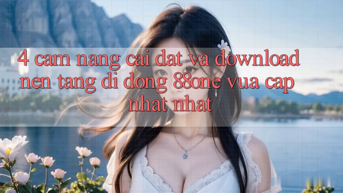 4. Cẩm nang cài đặt và download nền tảng di động 88one vừa cập nhật nhất