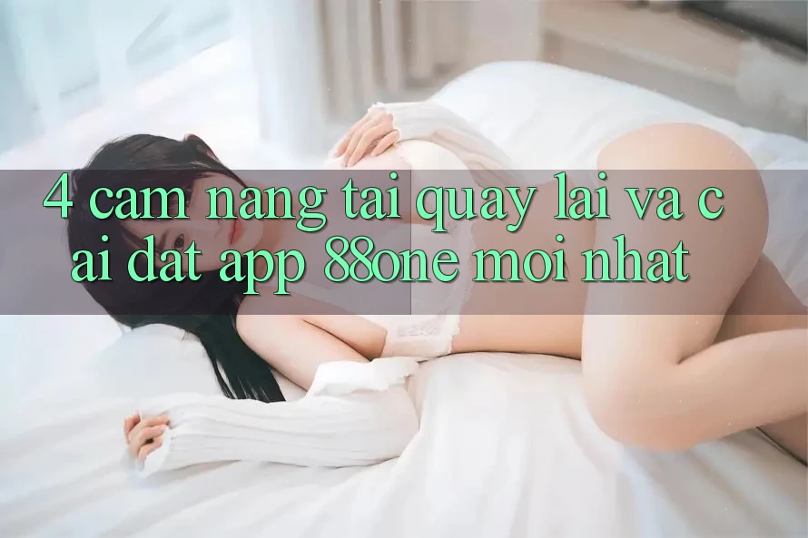 4. Cẩm nang tải quay lại và cài đặt app 88one mới nhất