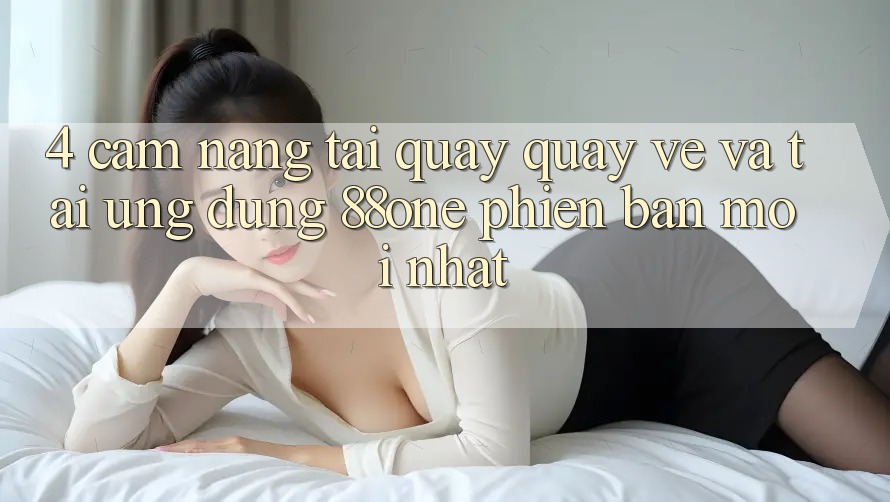 4. Cẩm nang tải quay quay về và tải ứng dụng 88one phiên bản mới nhất
