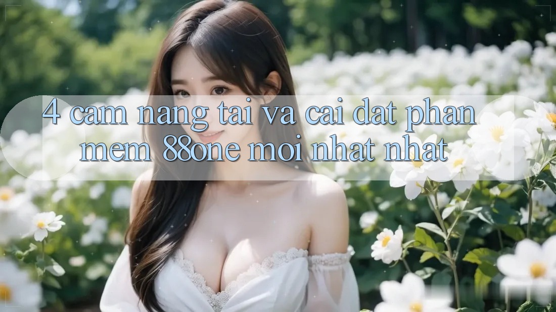 4. Cẩm nang tải và cài đặt phần mềm 88one mới nhất nhất
