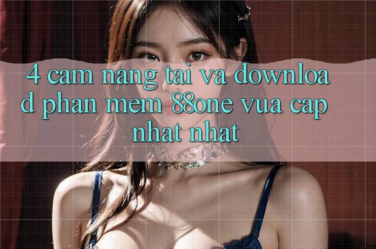 4. Cẩm nang tải và download phần mềm 88one vừa cập nhật nhất