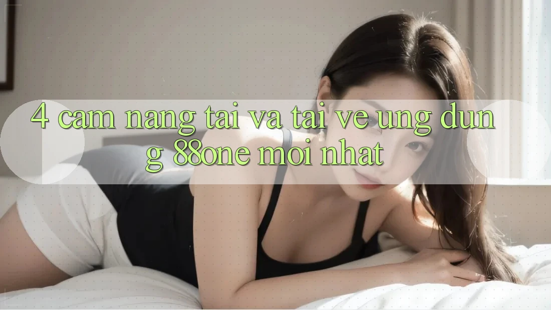 4. Cẩm nang tải và tải về ứng dụng 88one mới nhất
