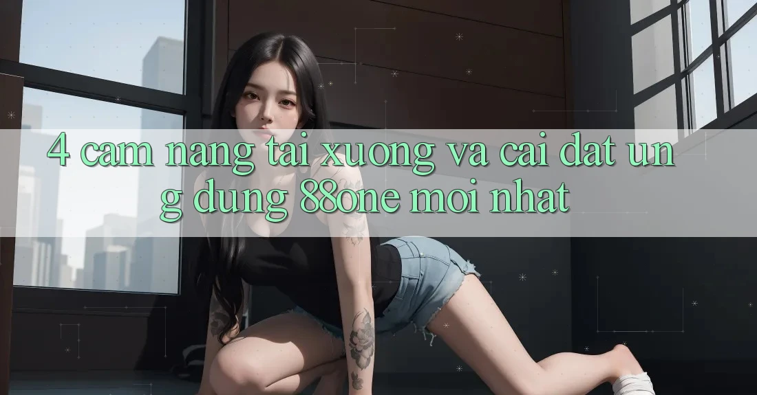 4. Cẩm nang tải xuống và cài đặt ứng dụng 88one mới nhất