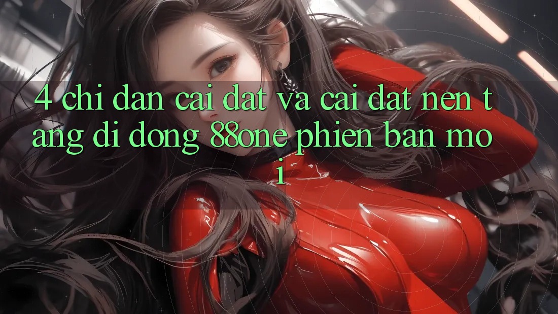 4. Chỉ dẫn cài đặt và cài đặt nền tảng di động 88one phiên bản mới