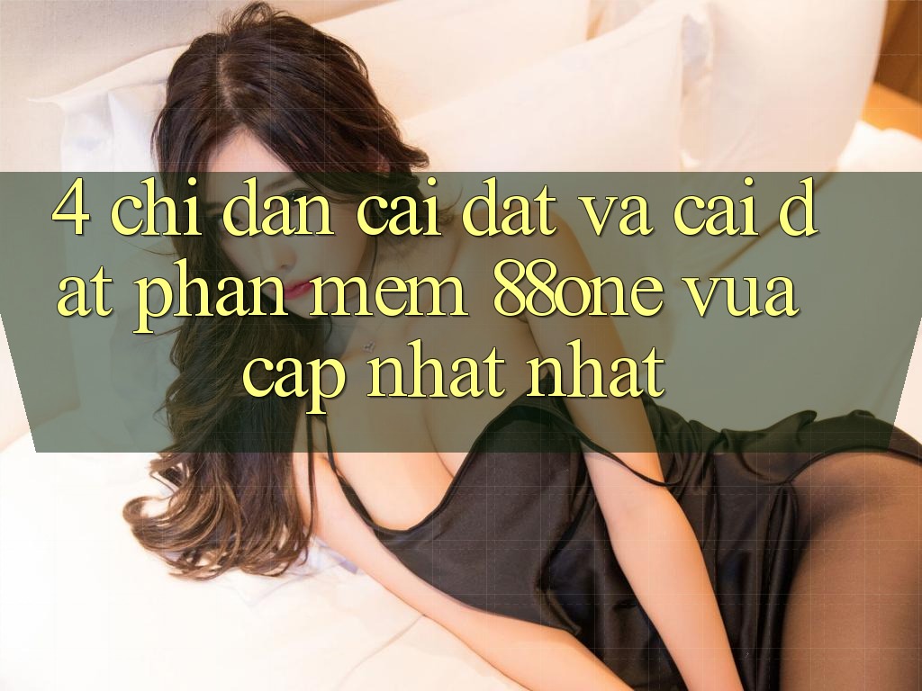 4. Chỉ dẫn cài đặt và cài đặt phần mềm 88one vừa cập nhật nhất