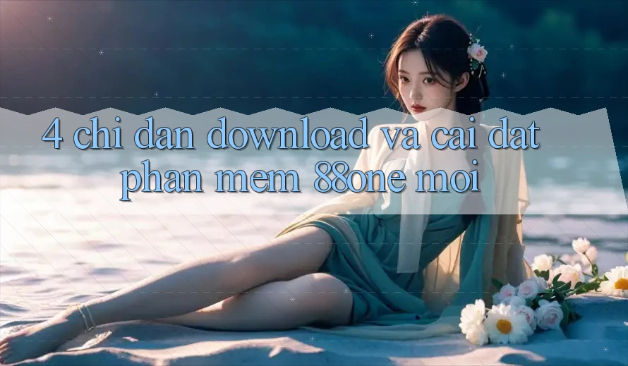 4. Chỉ dẫn download và cài đặt phần mềm 88one mới