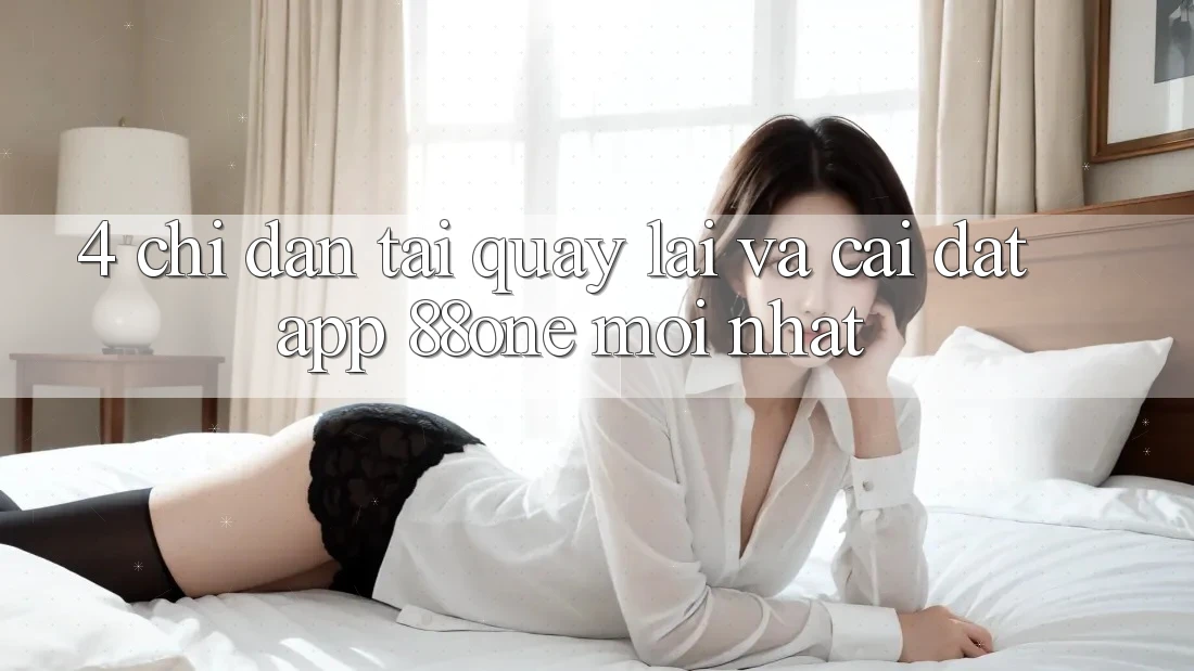 4. Chỉ dẫn tải quay lại và cài đặt app 88one mới nhất