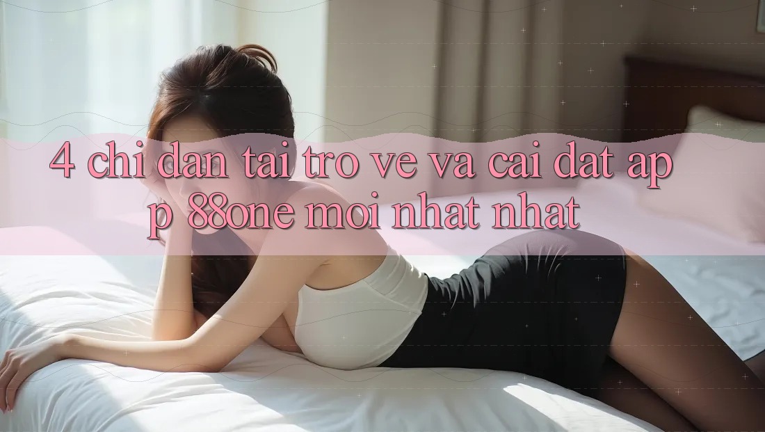 4. Chỉ dẫn tải trở về và cài đặt app 88one mới nhất nhất
