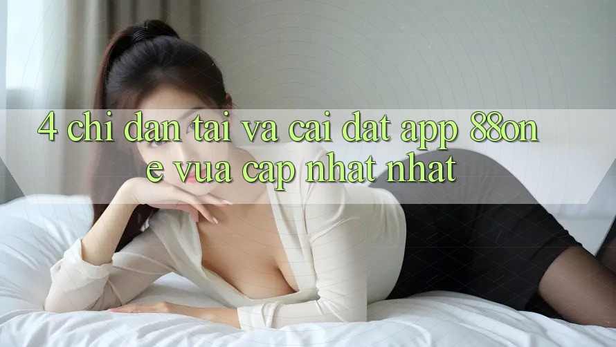 4. Chỉ dẫn tải và cài đặt app 88one vừa cập nhật nhất