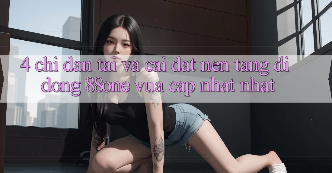 4. Chỉ dẫn tải và cài đặt nền tảng di động 88one vừa cập nhật nhất