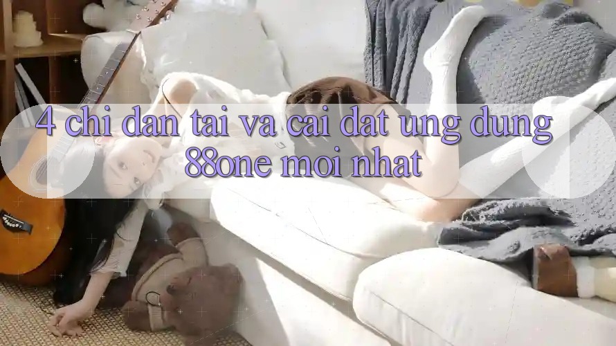 4. Chỉ dẫn tải và cài đặt ứng dụng 88one mới nhất