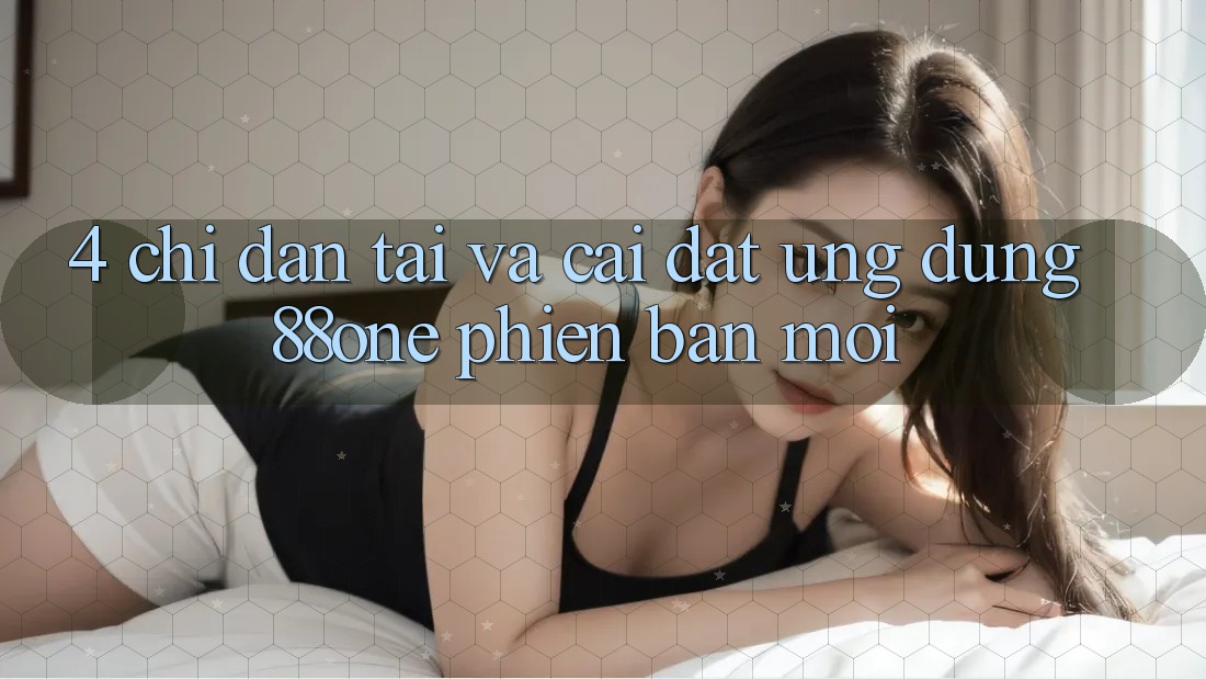 4. Chỉ dẫn tải và cài đặt ứng dụng 88one phiên bản mới