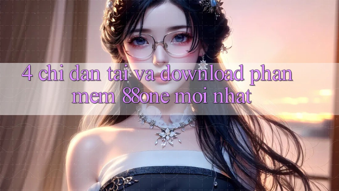 4. Chỉ dẫn tải và download phần mềm 88one mới nhất