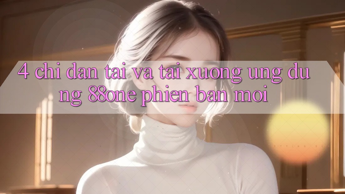4. Chỉ dẫn tải và tải xuống ứng dụng 88one phiên bản mới