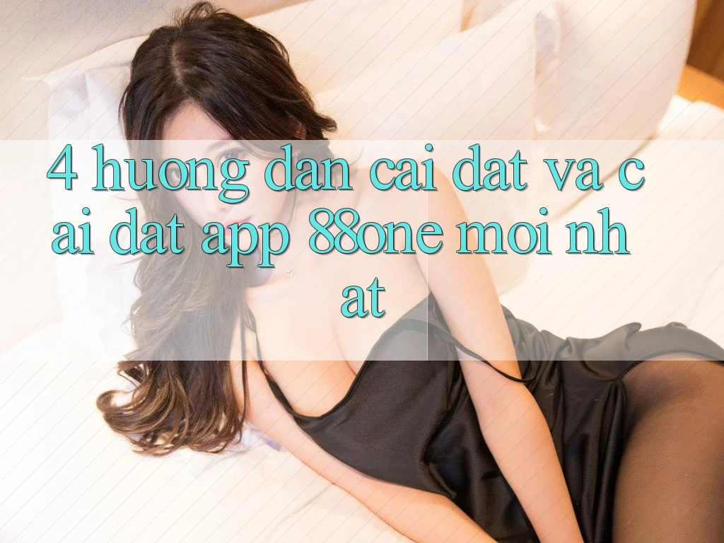 4. Hướng dẫn cài đặt và cài đặt app 88one mới nhất