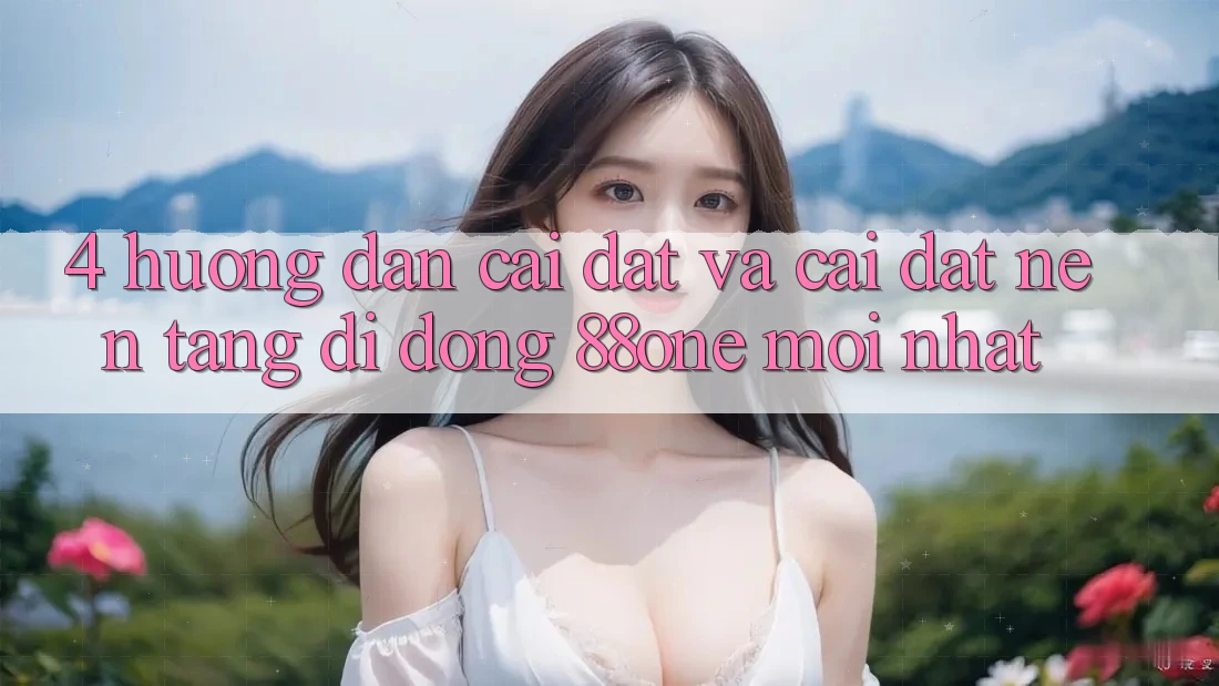 4. Hướng dẫn cài đặt và cài đặt nền tảng di động 88one mới nhất