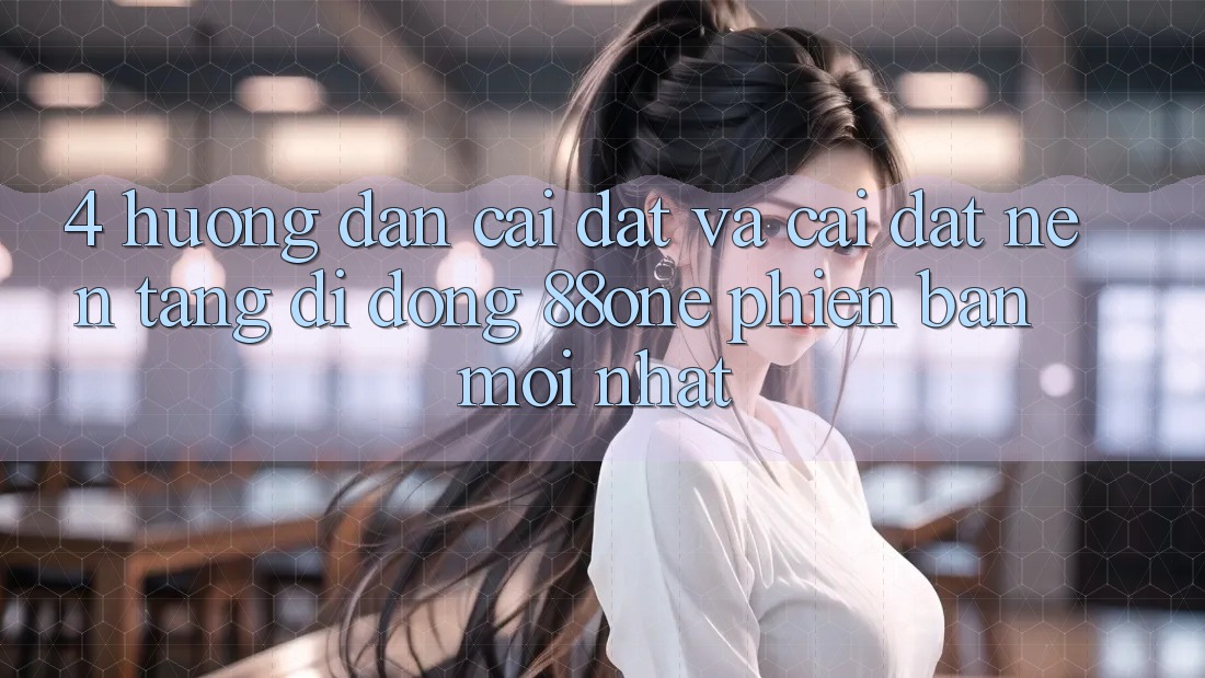 4. Hướng dẫn cài đặt và cài đặt nền tảng di động 88one phiên bản mới nhất