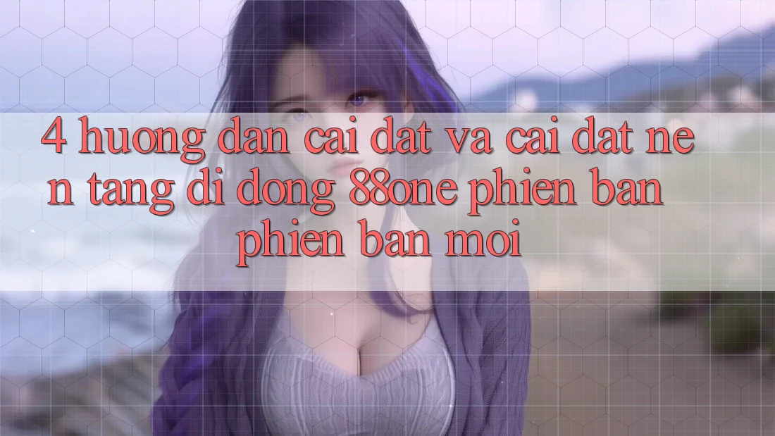 4. Hướng dẫn cài đặt và cài đặt nền tảng di động 88one phiên bản phiên bản mới