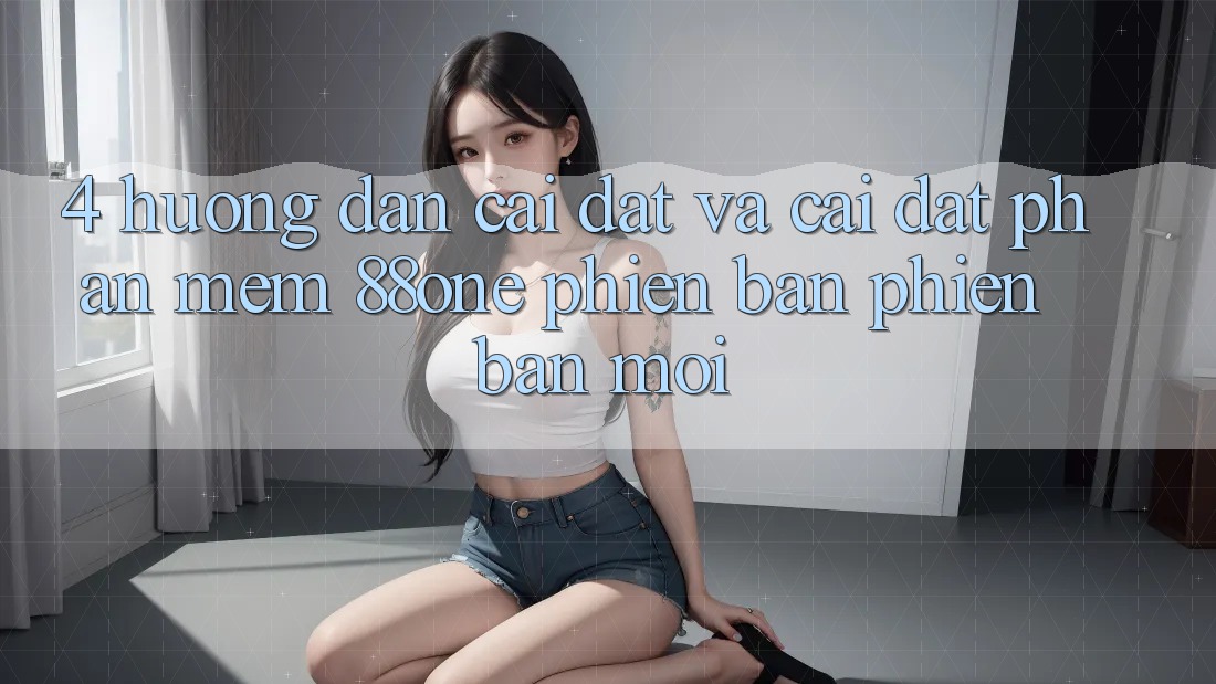 4. Hướng dẫn cài đặt và cài đặt phần mềm 88one phiên bản phiên bản mới