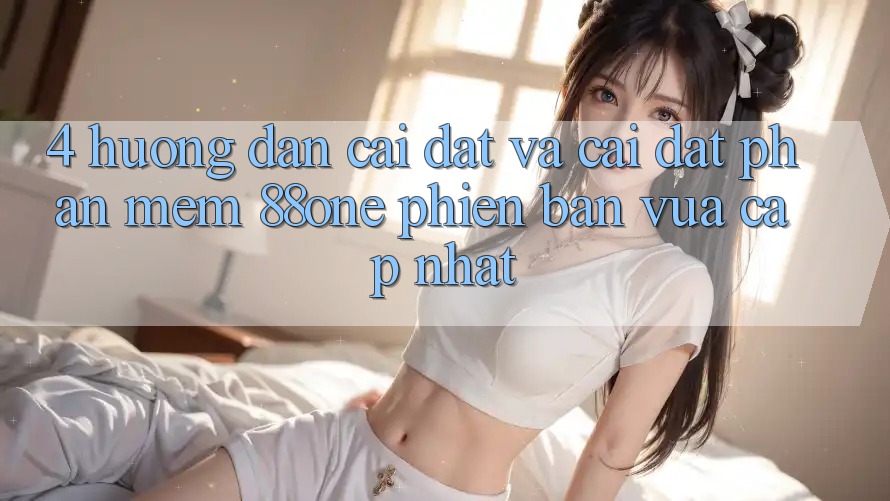 4. Hướng dẫn cài đặt và cài đặt phần mềm 88one phiên bản vừa cập nhật