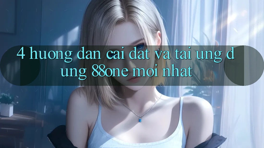 4. Hướng dẫn cài đặt và tải ứng dụng 88one mới nhất