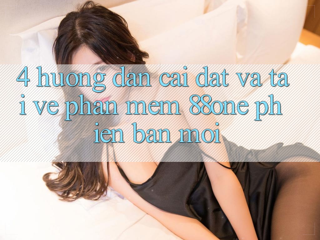 4. Hướng dẫn cài đặt và tải về phần mềm 88one phiên bản mới