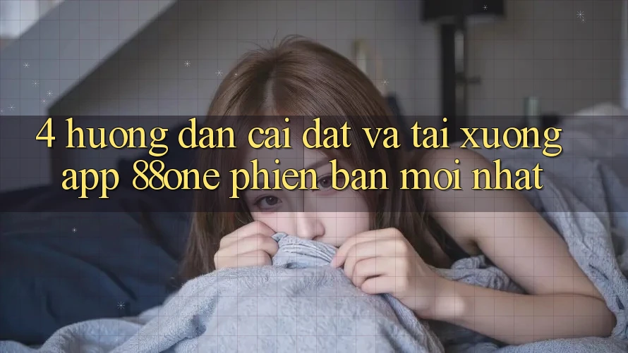 4. Hướng dẫn cài đặt và tải xuống app 88one phiên bản mới nhất