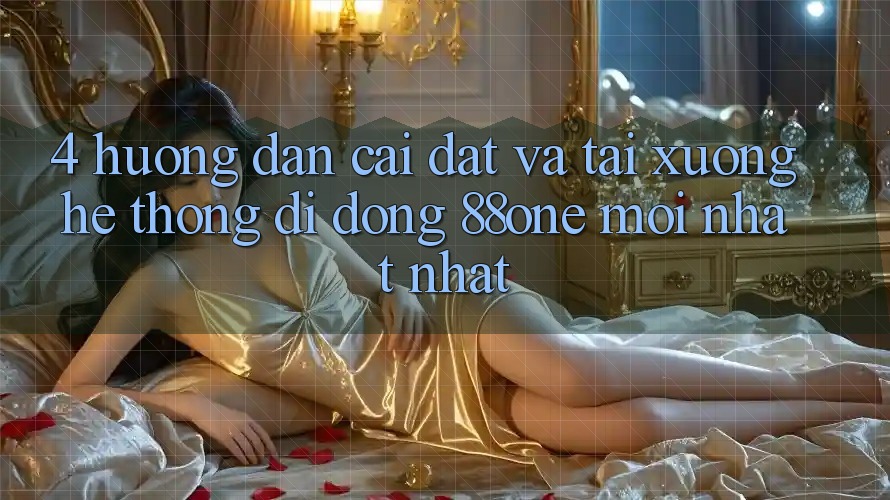 4. Hướng dẫn cài đặt và tải xuống hệ thống di động 88one mới nhất nhất