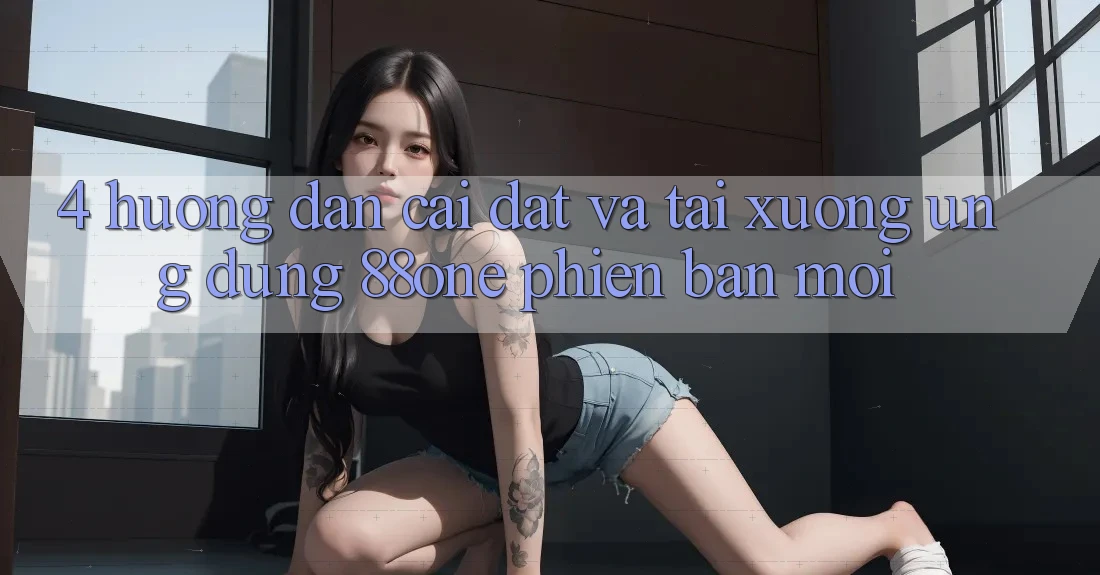 4. Hướng dẫn cài đặt và tải xuống ứng dụng 88one phiên bản mới