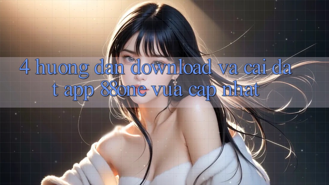 4. Hướng dẫn download và cài đặt app 88one vừa cập nhật