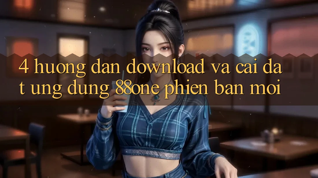 4. Hướng dẫn download và cài đặt ứng dụng 88one phiên bản mới