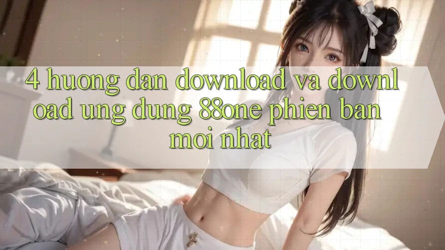 4. Hướng dẫn download và download ứng dụng 88one phiên bản mới nhất