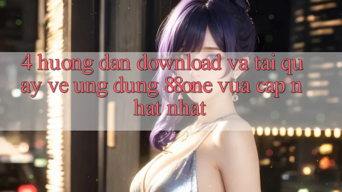 4. Hướng dẫn download và tải quay về ứng dụng 88one vừa cập nhật nhất