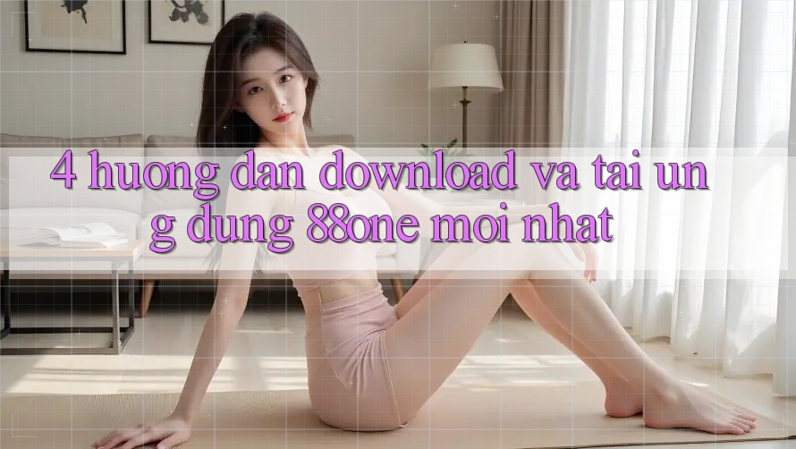 4. Hướng dẫn download và tải ứng dụng 88one mới nhất