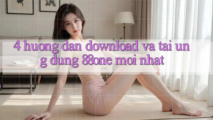 4. Hướng dẫn download và tải ứng dụng 88one mới nhất