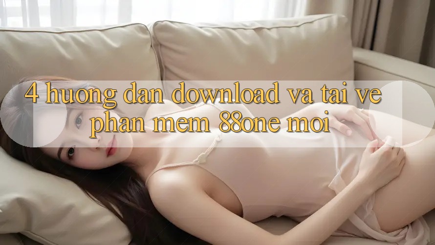 4. Hướng dẫn download và tải về phần mềm 88one mới