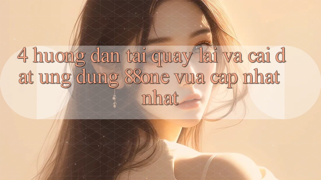 4. Hướng dẫn tải quay lại và cài đặt ứng dụng 88one vừa cập nhật nhất