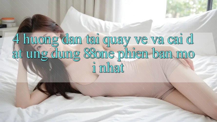 4. Hướng dẫn tải quay về và cài đặt ứng dụng 88one phiên bản mới nhất