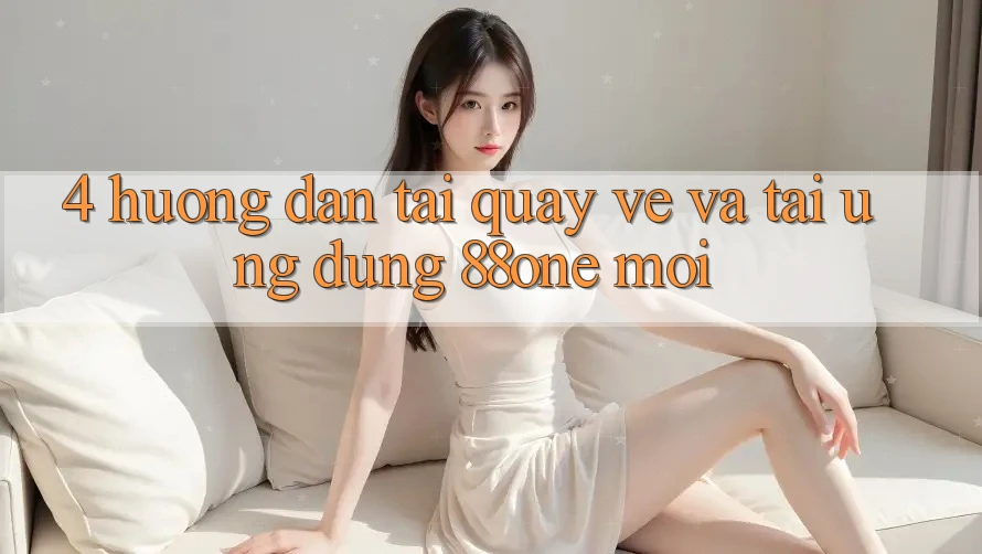 4. Hướng dẫn tải quay về và tải ứng dụng 88one mới