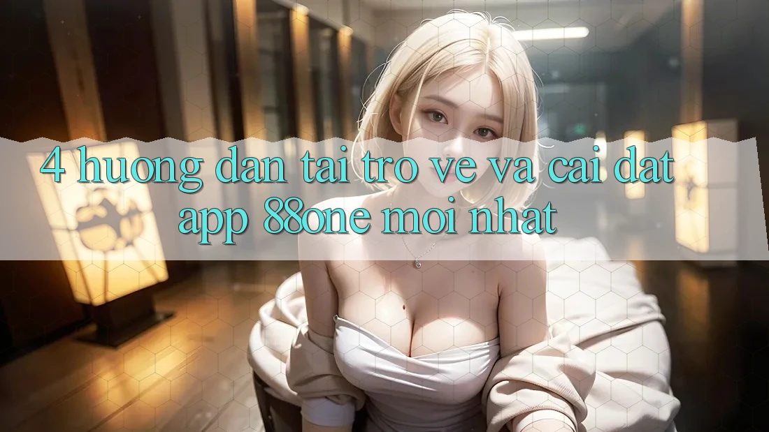 4. Hướng dẫn tải trở về và cài đặt app 88one mới nhất